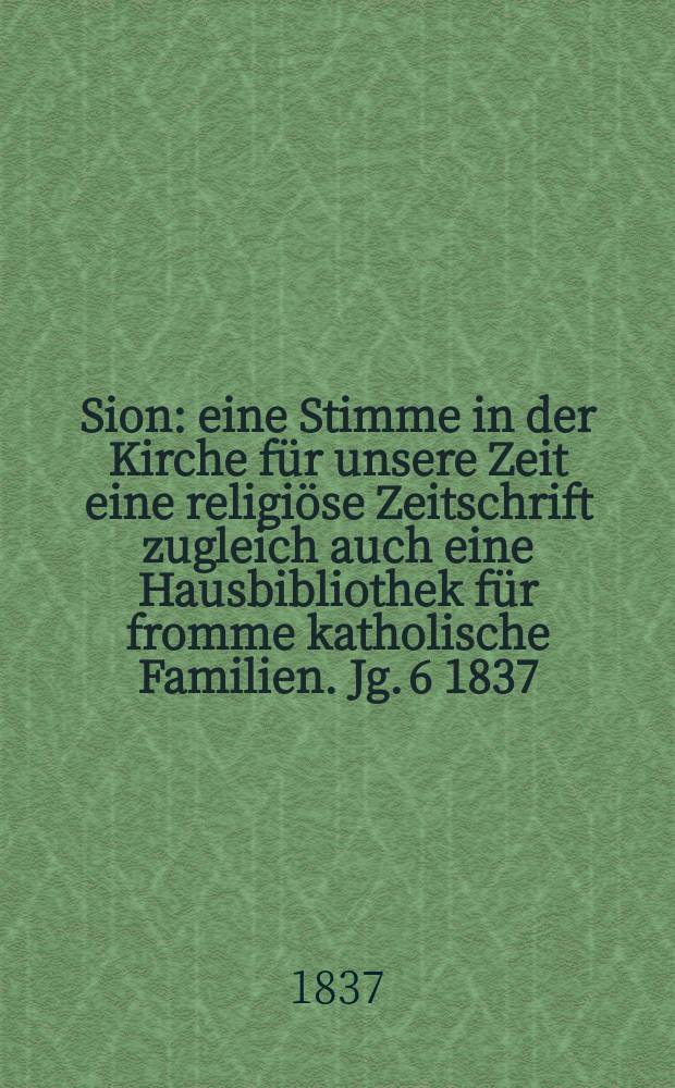 Sion : eine Stimme in der Kirche für unsere Zeit eine religiöse Zeitschrift zugleich auch eine Hausbibliothek für fromme katholische Familien. Jg. 6 1837, [Bd. 1], № 66