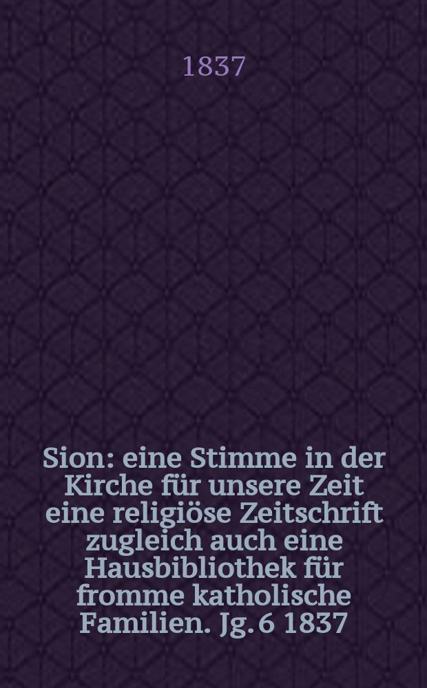 Sion : eine Stimme in der Kirche für unsere Zeit eine religiöse Zeitschrift zugleich auch eine Hausbibliothek für fromme katholische Familien. Jg. 6 1837, [Bd. 1], № 74