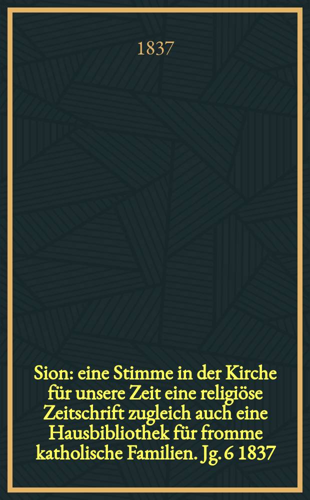 Sion : eine Stimme in der Kirche für unsere Zeit eine religiöse Zeitschrift zugleich auch eine Hausbibliothek für fromme katholische Familien. Jg. 6 1837, Bd. 2, № 81