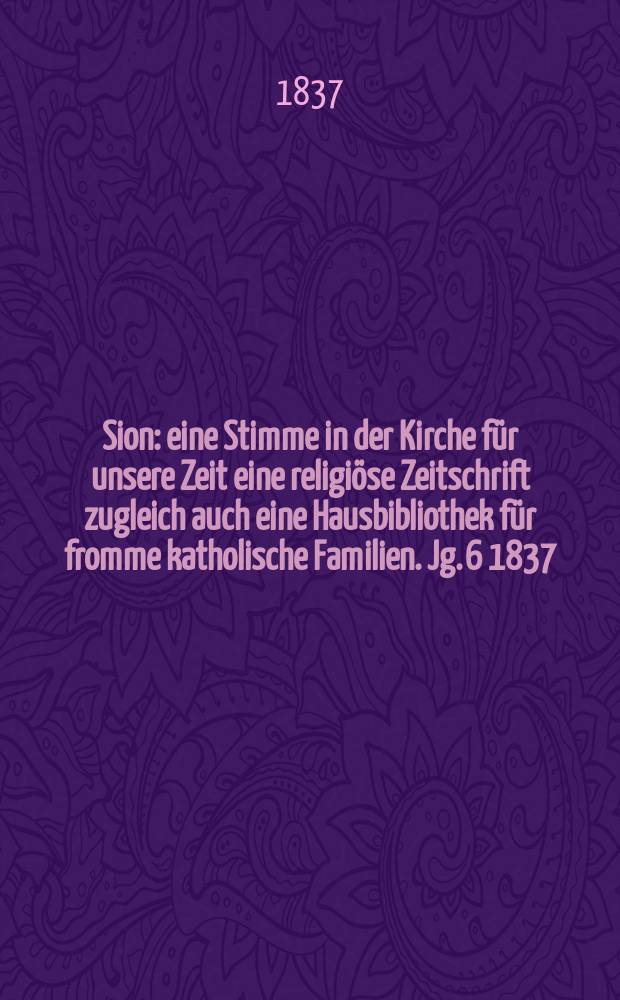 Sion : eine Stimme in der Kirche für unsere Zeit eine religiöse Zeitschrift zugleich auch eine Hausbibliothek für fromme katholische Familien. Jg. 6 1837, Bd. 2, № 90