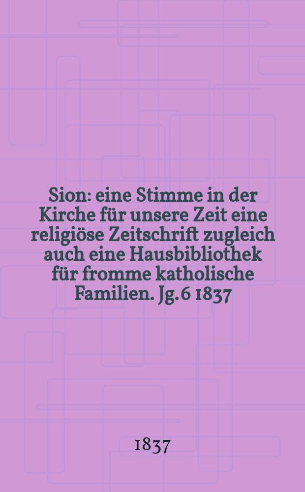 Sion : eine Stimme in der Kirche für unsere Zeit eine religiöse Zeitschrift zugleich auch eine Hausbibliothek für fromme katholische Familien. Jg. 6 1837, Bd. 2, № 91
