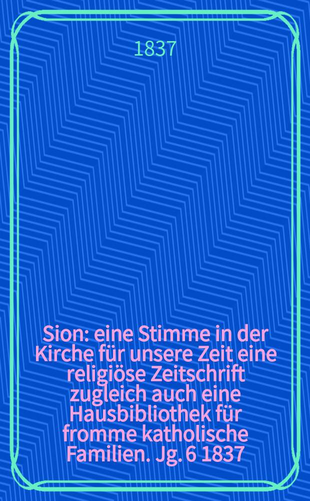 Sion : eine Stimme in der Kirche für unsere Zeit eine religiöse Zeitschrift zugleich auch eine Hausbibliothek für fromme katholische Familien. Jg. 6 1837, Bd. 2, № 100