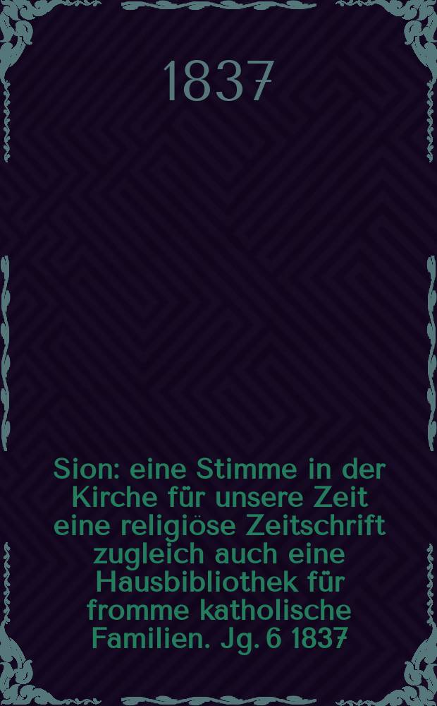 Sion : eine Stimme in der Kirche für unsere Zeit eine religiöse Zeitschrift zugleich auch eine Hausbibliothek für fromme katholische Familien. Jg. 6 1837, Bd. 2, № 124