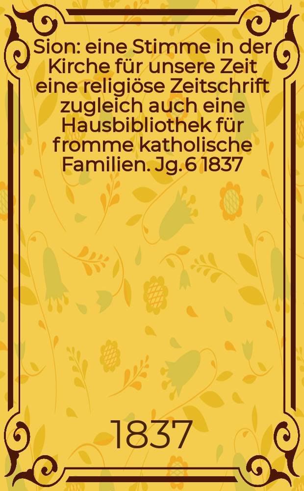 Sion : eine Stimme in der Kirche für unsere Zeit eine religiöse Zeitschrift zugleich auch eine Hausbibliothek für fromme katholische Familien. Jg. 6 1837, Bd. 2, № 125
