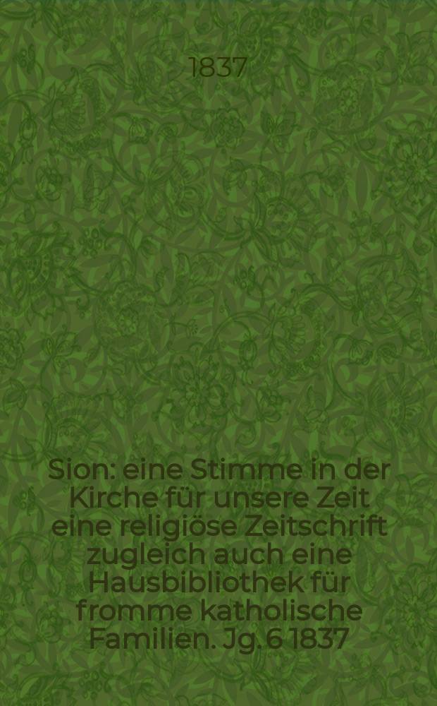 Sion : eine Stimme in der Kirche für unsere Zeit eine religiöse Zeitschrift zugleich auch eine Hausbibliothek für fromme katholische Familien. Jg. 6 1837, Bd. 2, № 126