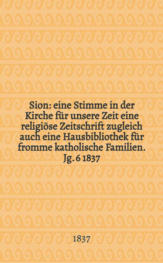 Sion : eine Stimme in der Kirche für unsere Zeit eine religiöse Zeitschrift zugleich auch eine Hausbibliothek für fromme katholische Familien. Jg. 6 1837, Bd. 2, № 139