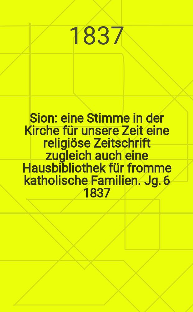 Sion : eine Stimme in der Kirche für unsere Zeit eine religiöse Zeitschrift zugleich auch eine Hausbibliothek für fromme katholische Familien. Jg. 6 1837, Bd. 2, № 143