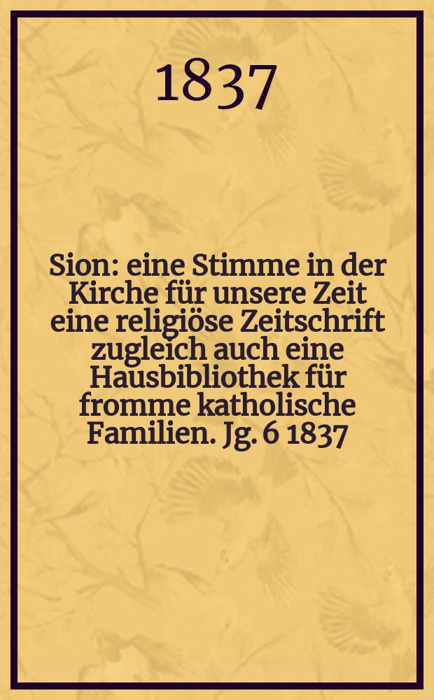 Sion : eine Stimme in der Kirche für unsere Zeit eine religiöse Zeitschrift zugleich auch eine Hausbibliothek für fromme katholische Familien. Jg. 6 1837, [Bd. 1], № 14