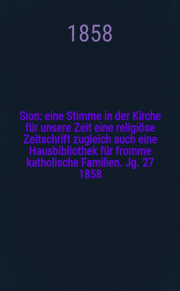 Sion : eine Stimme in der Kirche für unsere Zeit eine religiöse Zeitschrift zugleich auch eine Hausbibliothek für fromme katholische Familien. Jg. 27 1858, № 33