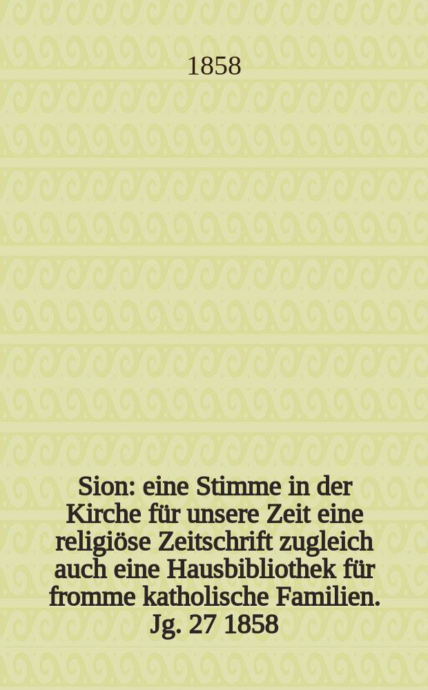 Sion : eine Stimme in der Kirche für unsere Zeit eine religiöse Zeitschrift zugleich auch eine Hausbibliothek für fromme katholische Familien. Jg. 27 1858, № 41
