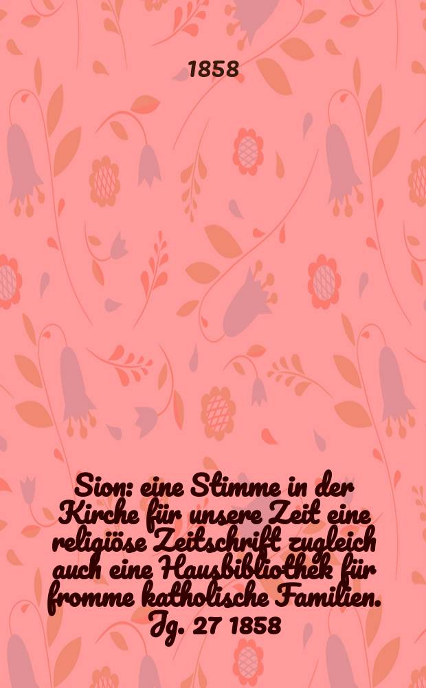 Sion : eine Stimme in der Kirche für unsere Zeit eine religiöse Zeitschrift zugleich auch eine Hausbibliothek für fromme katholische Familien. Jg. 27 1858, № 44