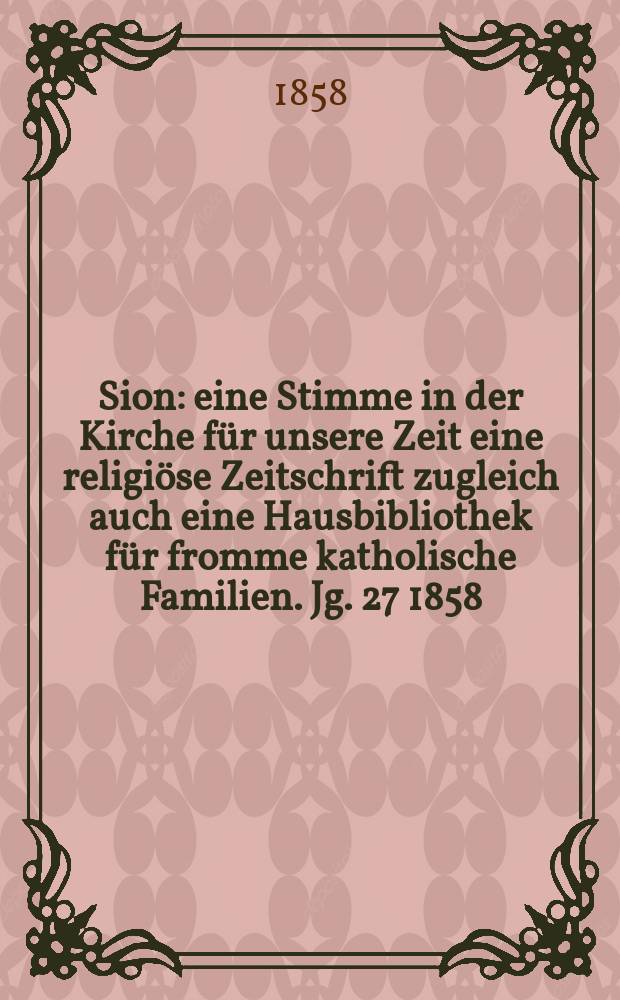 Sion : eine Stimme in der Kirche für unsere Zeit eine religiöse Zeitschrift zugleich auch eine Hausbibliothek für fromme katholische Familien. Jg. 27 1858, № 46