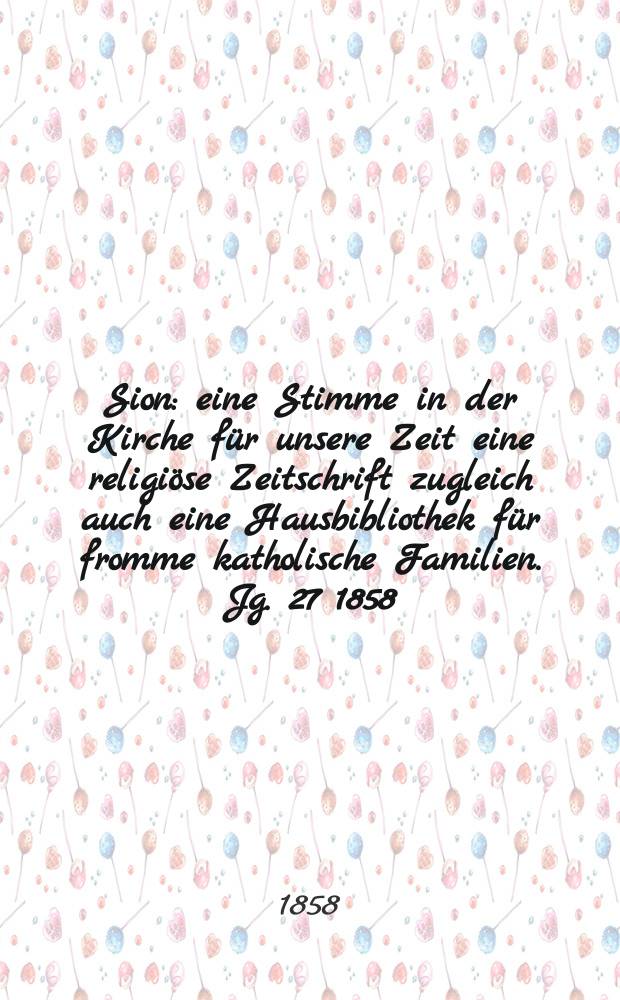Sion : eine Stimme in der Kirche für unsere Zeit eine religiöse Zeitschrift zugleich auch eine Hausbibliothek für fromme katholische Familien. Jg. 27 1858, № 72