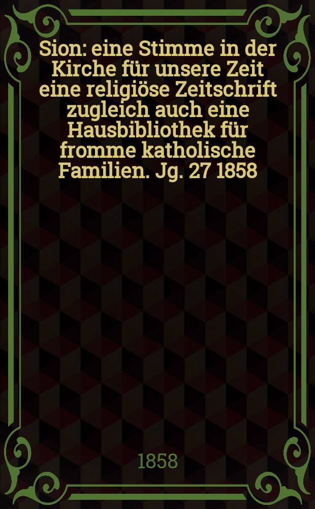 Sion : eine Stimme in der Kirche für unsere Zeit eine religiöse Zeitschrift zugleich auch eine Hausbibliothek für fromme katholische Familien. Jg. 27 1858, № 90