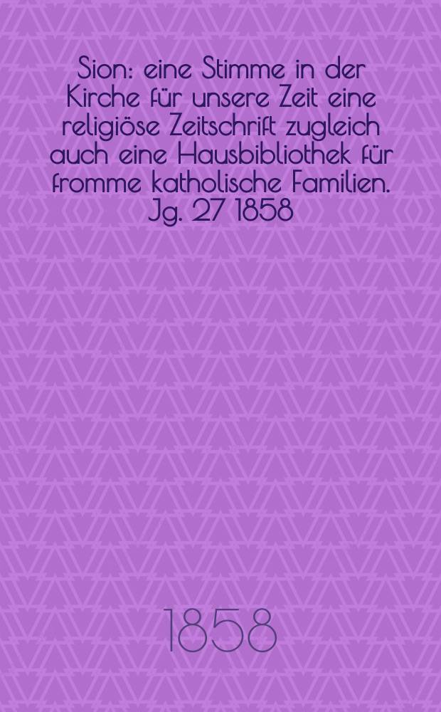 Sion : eine Stimme in der Kirche für unsere Zeit eine religiöse Zeitschrift zugleich auch eine Hausbibliothek für fromme katholische Familien. Jg. 27 1858, № 91
