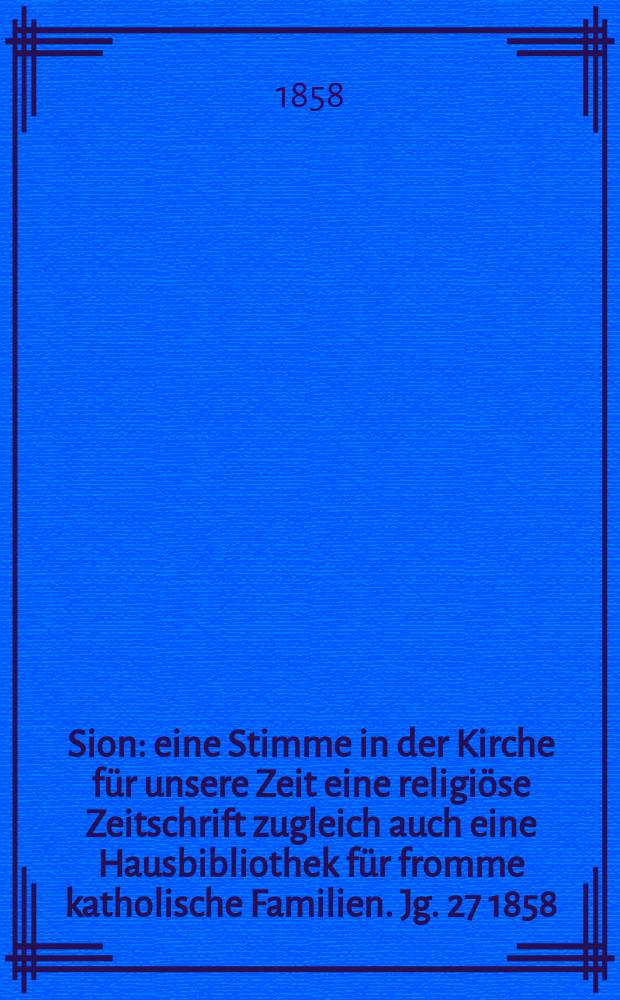 Sion : eine Stimme in der Kirche für unsere Zeit eine religiöse Zeitschrift zugleich auch eine Hausbibliothek für fromme katholische Familien. Jg. 27 1858, № 132