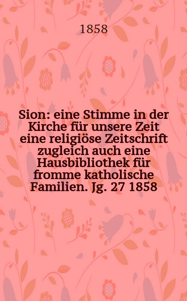 Sion : eine Stimme in der Kirche für unsere Zeit eine religiöse Zeitschrift zugleich auch eine Hausbibliothek für fromme katholische Familien. Jg. 27 1858, № 143
