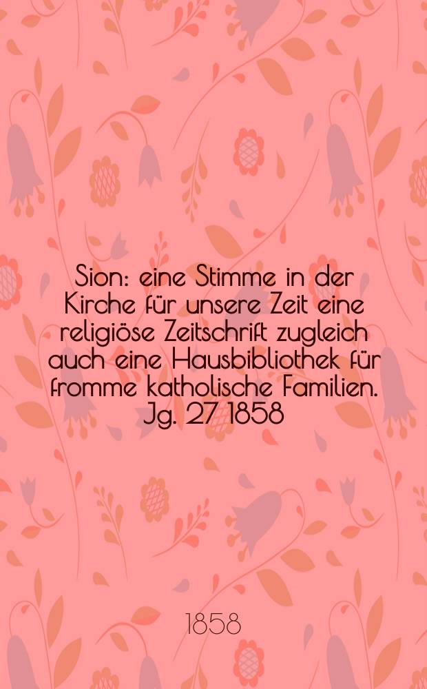Sion : eine Stimme in der Kirche für unsere Zeit eine religiöse Zeitschrift zugleich auch eine Hausbibliothek für fromme katholische Familien. Jg. 27 1858, № 156