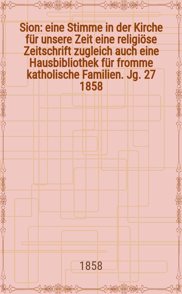Sion : eine Stimme in der Kirche für unsere Zeit eine religiöse Zeitschrift zugleich auch eine Hausbibliothek für fromme katholische Familien. Jg. 27 1858, № 8