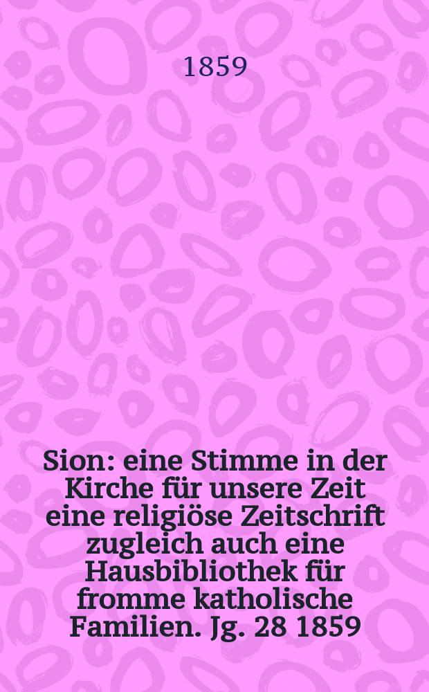 Sion : eine Stimme in der Kirche f&uuml;r unsere Zeit eine religi&ouml;se Zeitschrift zugleich auch eine Hausbibliothek f&uuml;r fromme katholische Familien. Jg. 28 1859, № 8