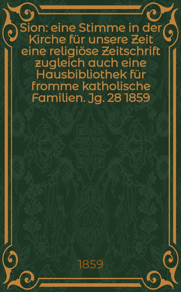 Sion : eine Stimme in der Kirche für unsere Zeit eine religiöse Zeitschrift zugleich auch eine Hausbibliothek für fromme katholische Familien. Jg. 28 1859, № 15