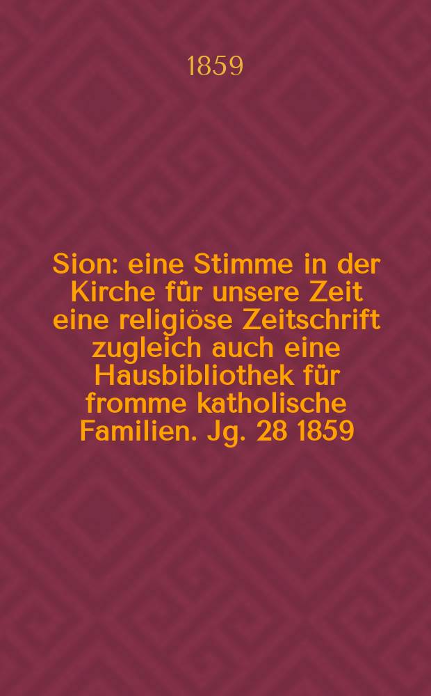Sion : eine Stimme in der Kirche für unsere Zeit eine religiöse Zeitschrift zugleich auch eine Hausbibliothek für fromme katholische Familien. Jg. 28 1859, № 21