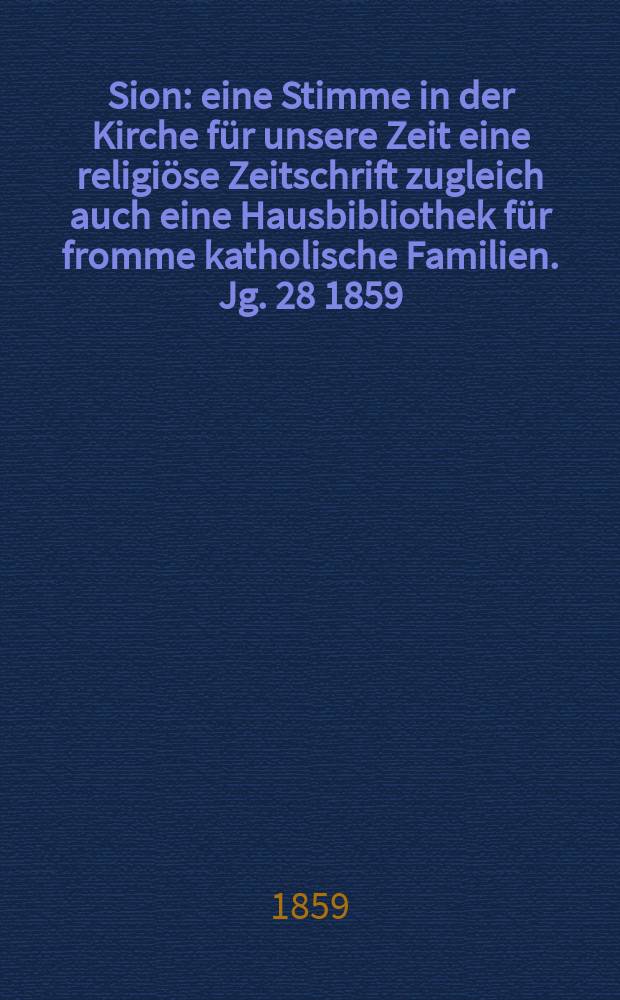 Sion : eine Stimme in der Kirche für unsere Zeit eine religiöse Zeitschrift zugleich auch eine Hausbibliothek für fromme katholische Familien. Jg. 28 1859, № 30
