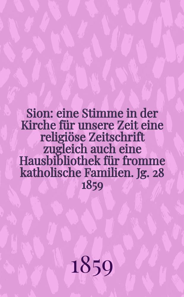 Sion : eine Stimme in der Kirche für unsere Zeit eine religiöse Zeitschrift zugleich auch eine Hausbibliothek für fromme katholische Familien. Jg. 28 1859, № 33