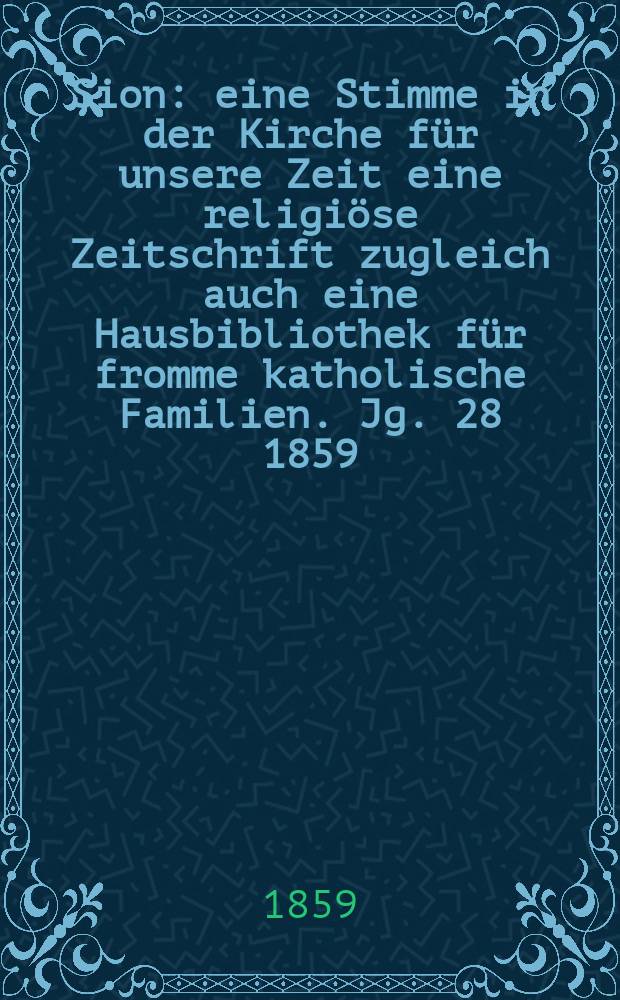 Sion : eine Stimme in der Kirche für unsere Zeit eine religiöse Zeitschrift zugleich auch eine Hausbibliothek für fromme katholische Familien. Jg. 28 1859, № 34