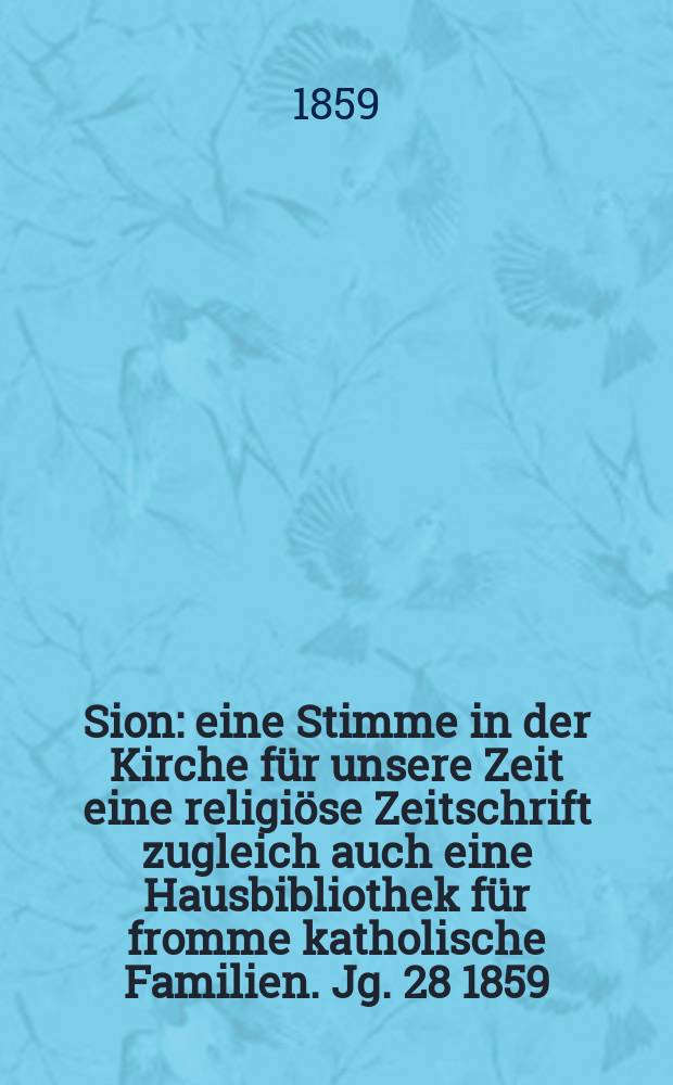 Sion : eine Stimme in der Kirche für unsere Zeit eine religiöse Zeitschrift zugleich auch eine Hausbibliothek für fromme katholische Familien. Jg. 28 1859, № 42
