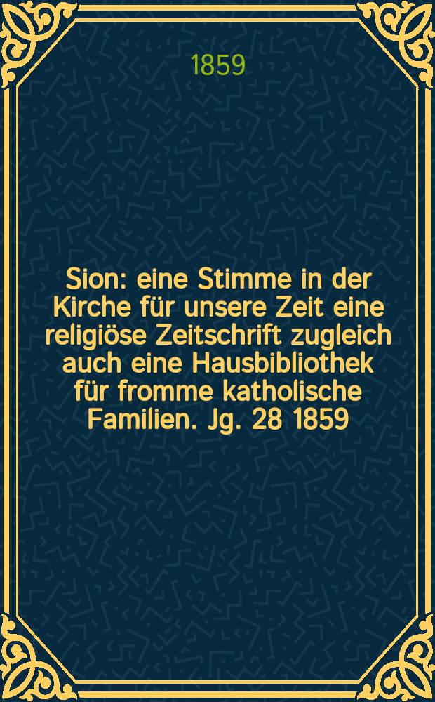 Sion : eine Stimme in der Kirche für unsere Zeit eine religiöse Zeitschrift zugleich auch eine Hausbibliothek für fromme katholische Familien. Jg. 28 1859, № 43