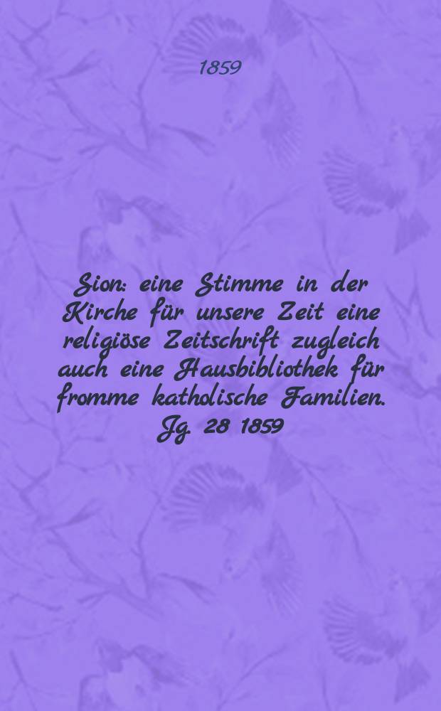 Sion : eine Stimme in der Kirche für unsere Zeit eine religiöse Zeitschrift zugleich auch eine Hausbibliothek für fromme katholische Familien. Jg. 28 1859, № 46