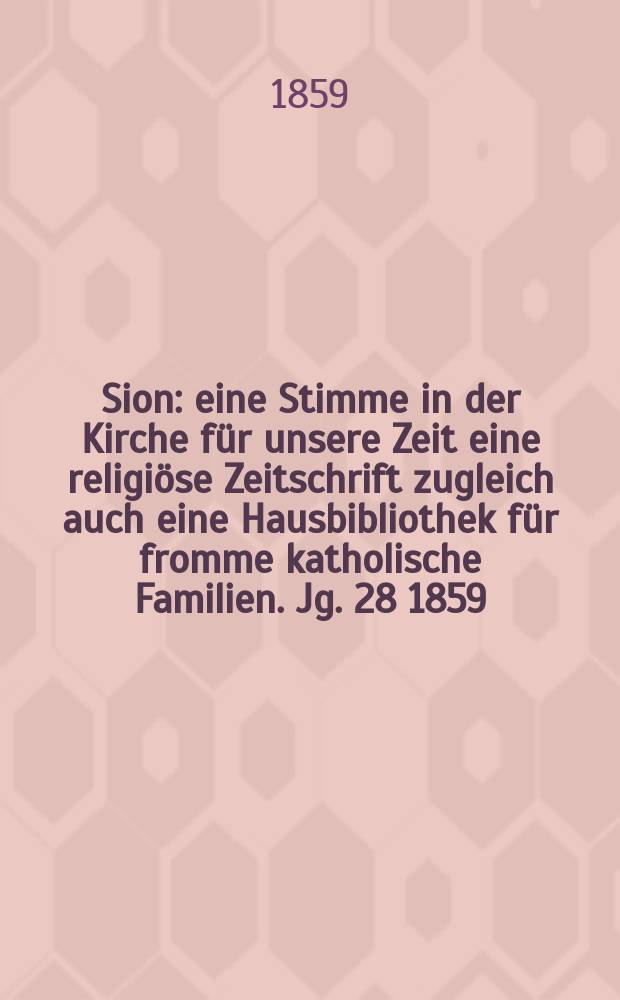Sion : eine Stimme in der Kirche für unsere Zeit eine religiöse Zeitschrift zugleich auch eine Hausbibliothek für fromme katholische Familien. Jg. 28 1859, № 48