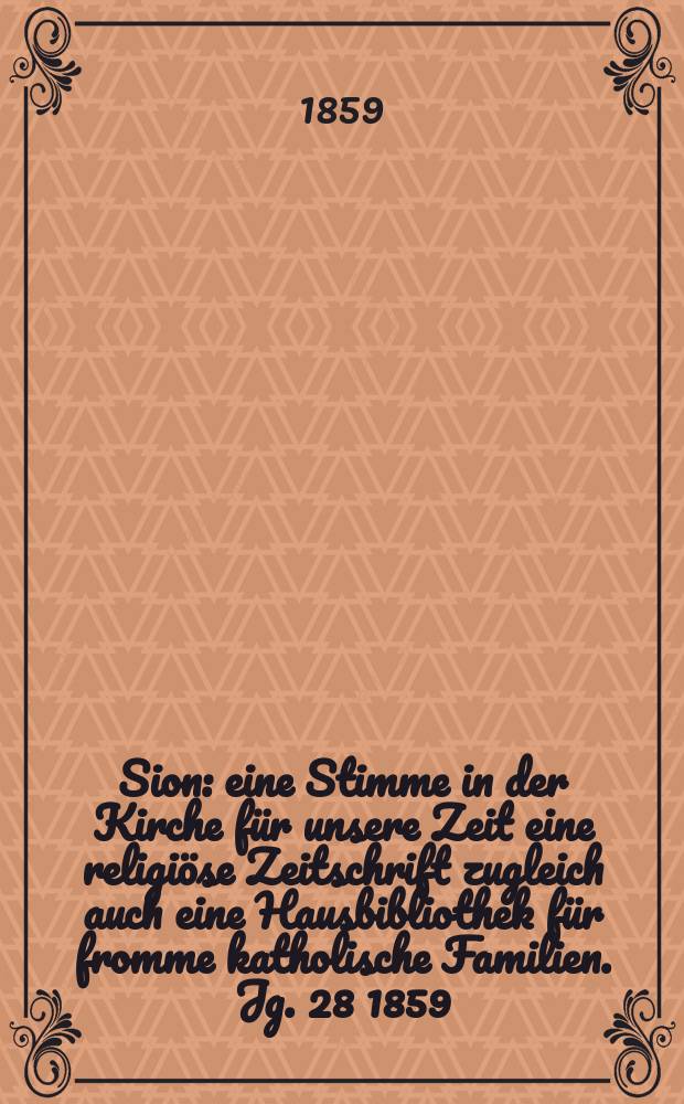 Sion : eine Stimme in der Kirche für unsere Zeit eine religiöse Zeitschrift zugleich auch eine Hausbibliothek für fromme katholische Familien. Jg. 28 1859, № 57