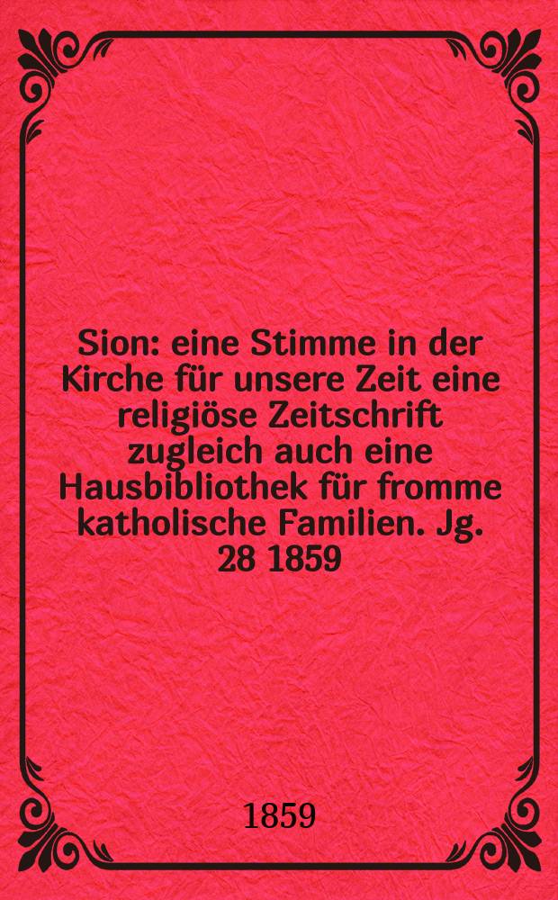 Sion : eine Stimme in der Kirche für unsere Zeit eine religiöse Zeitschrift zugleich auch eine Hausbibliothek für fromme katholische Familien. Jg. 28 1859, № 64