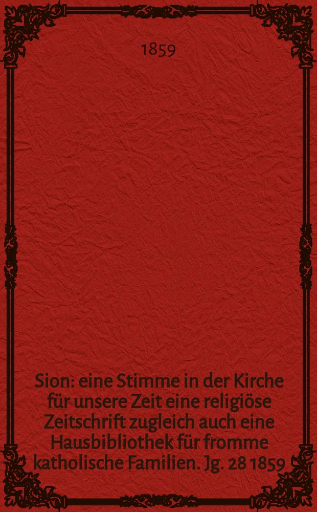 Sion : eine Stimme in der Kirche für unsere Zeit eine religiöse Zeitschrift zugleich auch eine Hausbibliothek für fromme katholische Familien. Jg. 28 1859, № 75