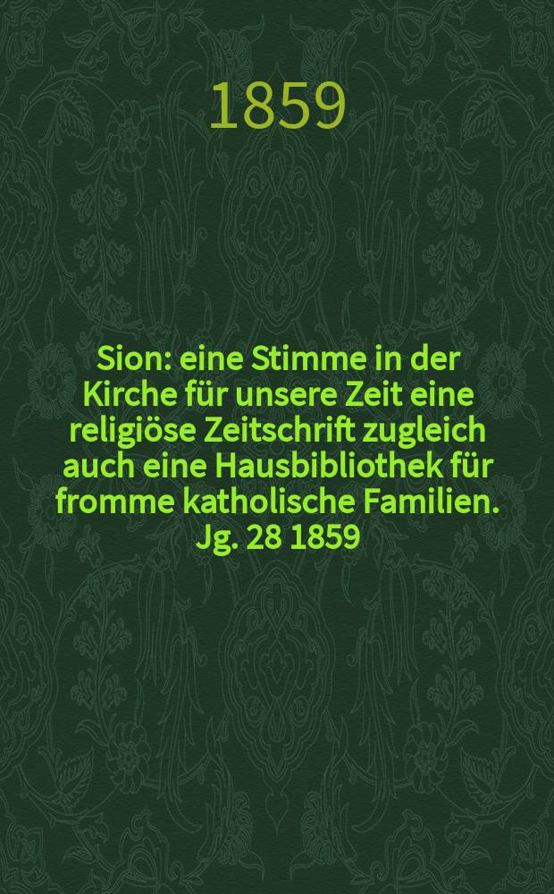 Sion : eine Stimme in der Kirche für unsere Zeit eine religiöse Zeitschrift zugleich auch eine Hausbibliothek für fromme katholische Familien. Jg. 28 1859, № 89