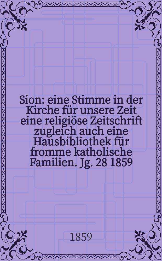 Sion : eine Stimme in der Kirche für unsere Zeit eine religiöse Zeitschrift zugleich auch eine Hausbibliothek für fromme katholische Familien. Jg. 28 1859, № 95