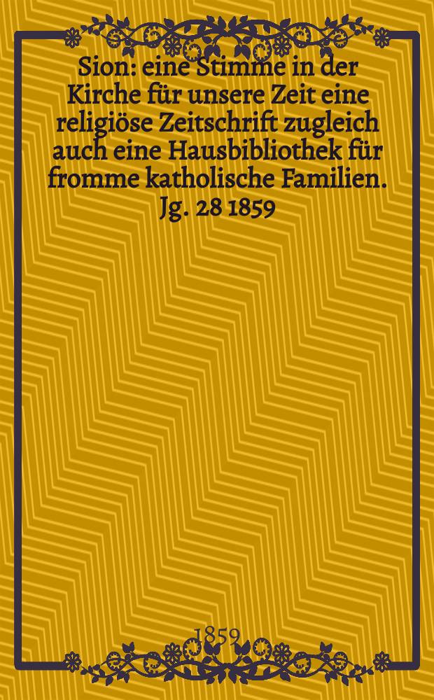 Sion : eine Stimme in der Kirche für unsere Zeit eine religiöse Zeitschrift zugleich auch eine Hausbibliothek für fromme katholische Familien. Jg. 28 1859, № 101