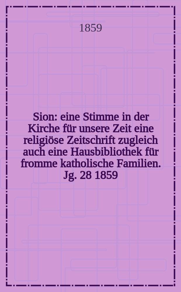 Sion : eine Stimme in der Kirche für unsere Zeit eine religiöse Zeitschrift zugleich auch eine Hausbibliothek für fromme katholische Familien. Jg. 28 1859, № 111