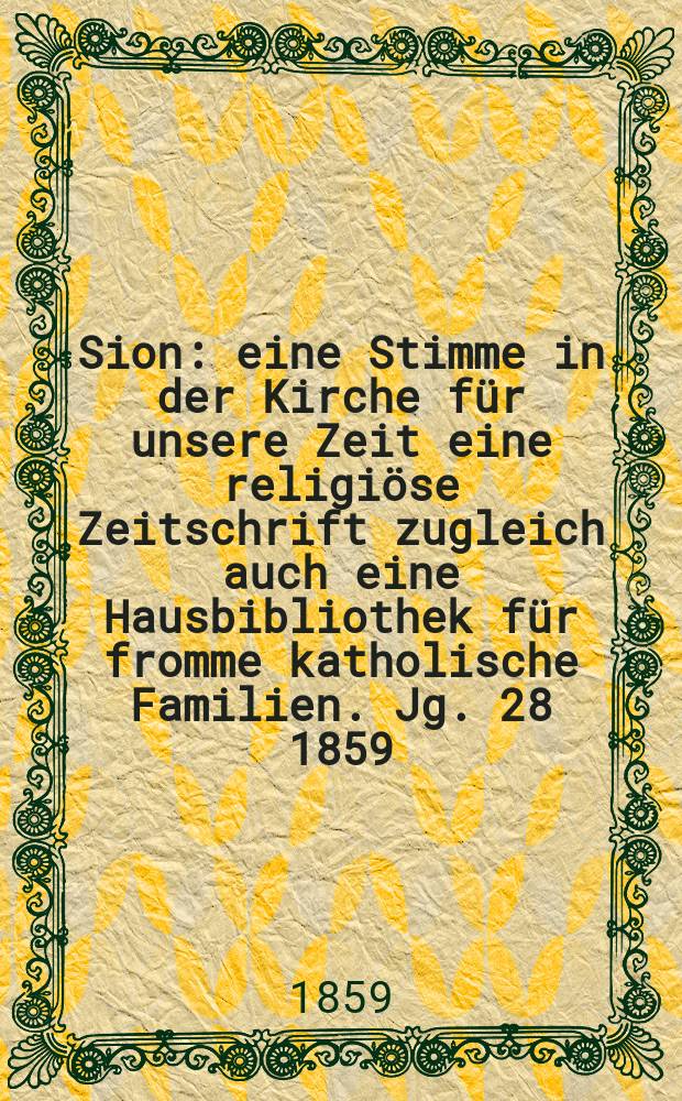 Sion : eine Stimme in der Kirche für unsere Zeit eine religiöse Zeitschrift zugleich auch eine Hausbibliothek für fromme katholische Familien. Jg. 28 1859, № 122