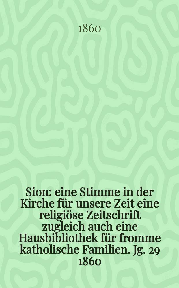 Sion : eine Stimme in der Kirche für unsere Zeit eine religiöse Zeitschrift zugleich auch eine Hausbibliothek für fromme katholische Familien. Jg. 29 1860, № 8