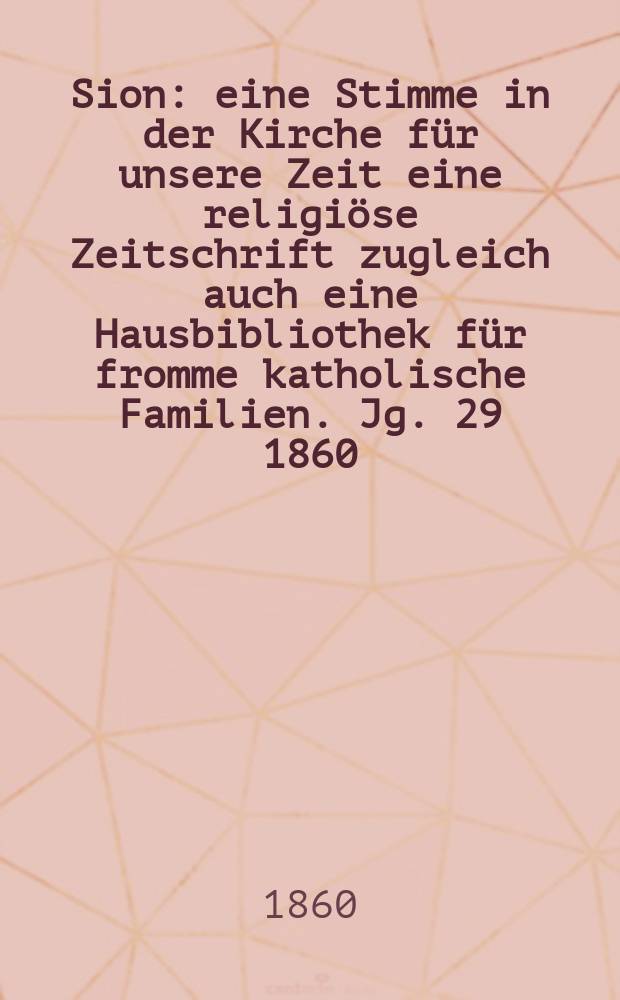 Sion : eine Stimme in der Kirche für unsere Zeit eine religiöse Zeitschrift zugleich auch eine Hausbibliothek für fromme katholische Familien. Jg. 29 1860, № 14