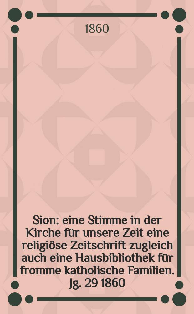 Sion : eine Stimme in der Kirche für unsere Zeit eine religiöse Zeitschrift zugleich auch eine Hausbibliothek für fromme katholische Familien. Jg. 29 1860, № 16