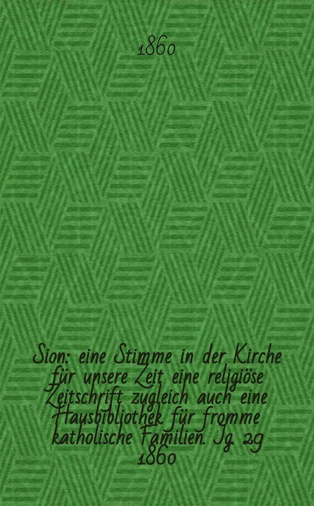 Sion : eine Stimme in der Kirche für unsere Zeit eine religiöse Zeitschrift zugleich auch eine Hausbibliothek für fromme katholische Familien. Jg. 29 1860, № 19