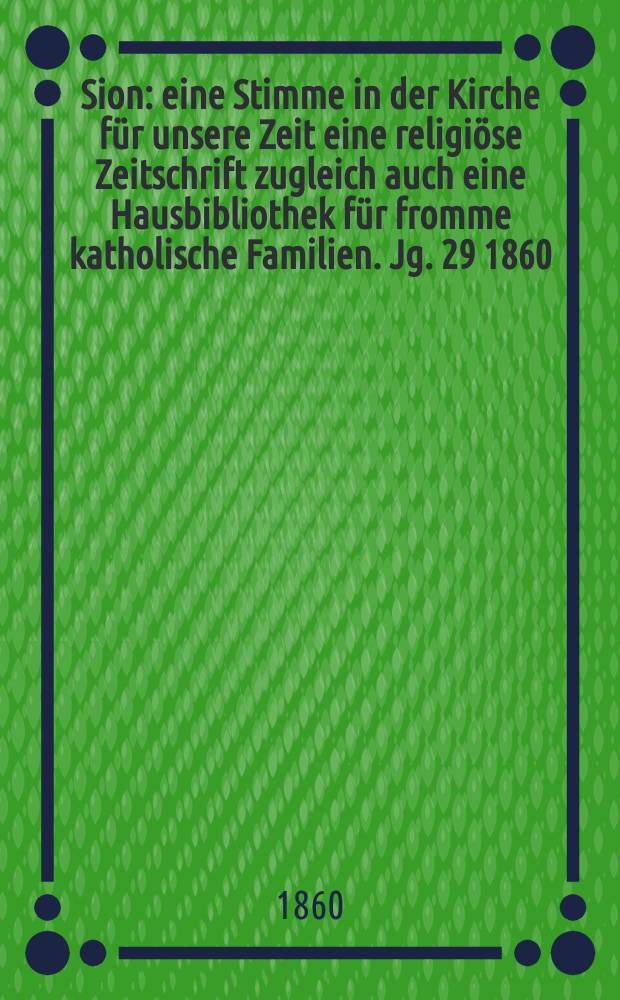 Sion : eine Stimme in der Kirche für unsere Zeit eine religiöse Zeitschrift zugleich auch eine Hausbibliothek für fromme katholische Familien. Jg. 29 1860, № 21