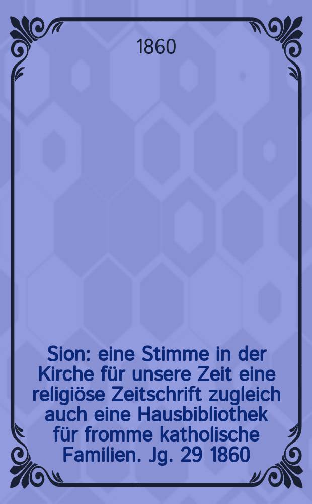Sion : eine Stimme in der Kirche für unsere Zeit eine religiöse Zeitschrift zugleich auch eine Hausbibliothek für fromme katholische Familien. Jg. 29 1860, № 22