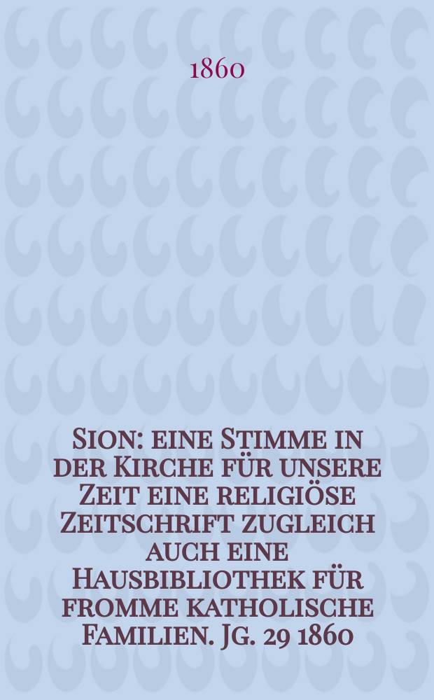 Sion : eine Stimme in der Kirche für unsere Zeit eine religiöse Zeitschrift zugleich auch eine Hausbibliothek für fromme katholische Familien. Jg. 29 1860, № 23