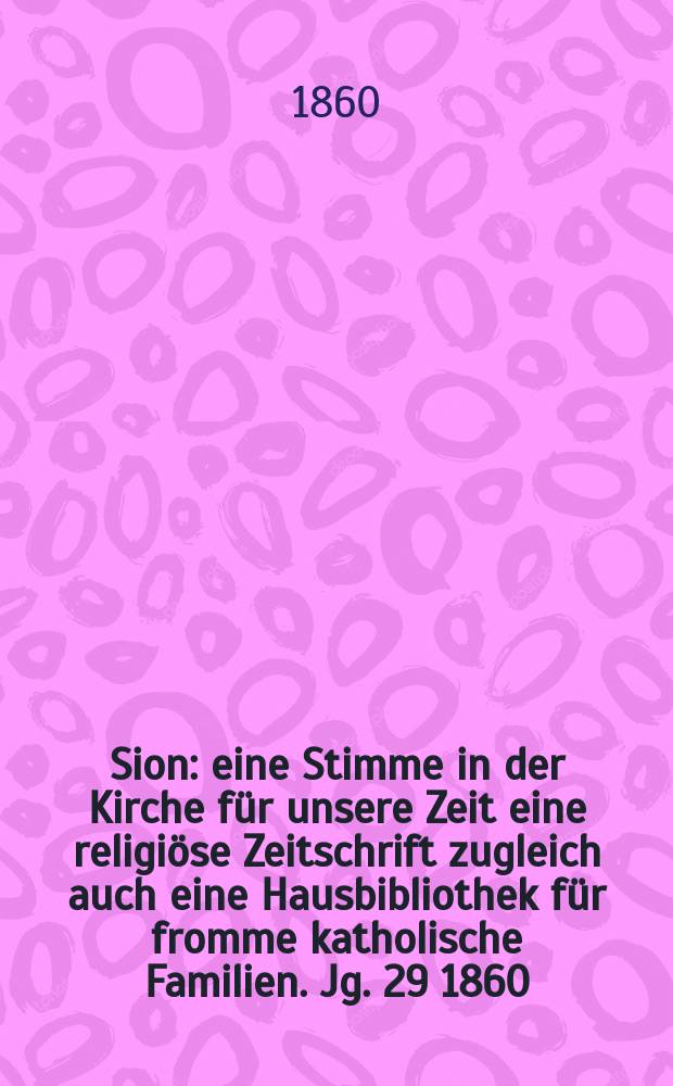 Sion : eine Stimme in der Kirche für unsere Zeit eine religiöse Zeitschrift zugleich auch eine Hausbibliothek für fromme katholische Familien. Jg. 29 1860, № 32