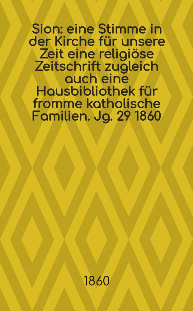 Sion : eine Stimme in der Kirche für unsere Zeit eine religiöse Zeitschrift zugleich auch eine Hausbibliothek für fromme katholische Familien. Jg. 29 1860, № 35